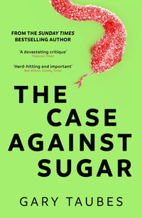 The Case Against Sugar - Gary Taubes