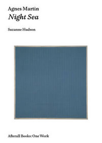 Agnes Martin : Night Sea - Suzanne P. Hudson