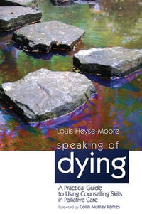 Speaking of Dying : A Practical Guide to Using Counselling Skills in Palliative Care - Louis Heyse-Moore