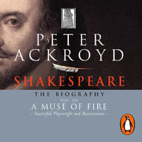 Shakespeare - The Biography: Vol III : A Muse of Fire - Peter Ackroyd
