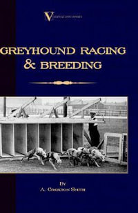 Greyhound Racing And Breeding (A Vintage Dog Books Breed Classic) : Vintage Dog Books Breed Classic - A. Croxton-Smith