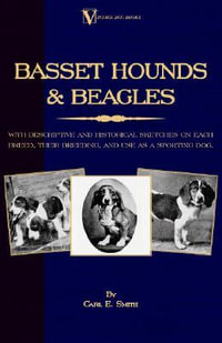 Basset Hounds & Beagles : With Descriptive and Historical Sketches on Each Breed, Their Breeding, and Use as a Sporting Dog - Carl E. Smith