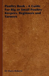 Poultry Book - A Guide for Big or Small Poultry Keepers, Beginners and Farmers - Harry Roberts