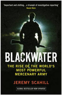 Blackwater : The Rise of the World's Most Powerful Mercenary Army - Jeremy Scahill