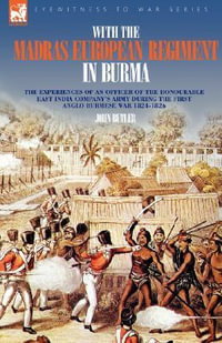 With the Madras European Regiment in Burma - The experiences of an Officer of the Honourable East India Company's Army during the first Anglo-Burmese - John Butler