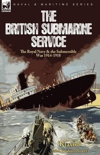 The British Submarine Service : the Royal Navy & the Submersible War 1914-1918 - 'Klaxon'