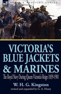 Victoria's Blue Jackets & Marines : The Royal Navy During Queen Victoria's Reign 1839-1901 - William H G Kingston