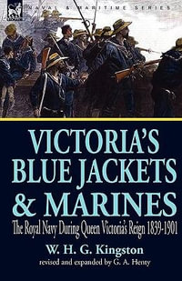 Victoria's Blue Jackets & Marines : the Royal Navy During Queen Victoria's Reign 1839-1901 - W. H. G. Kingston