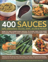 400 Sauces : Dips, Dressings, Salsas, Jams, Jellies and Pickles - Christine Atkinson