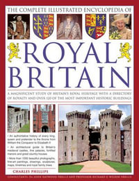 The Illustrated Encyclopedia of Royal Britain : A Magnificent Study of Britain's Royal Heritage with a Directory of Royalty and Over 120 of the Most Im - Charles Phillips