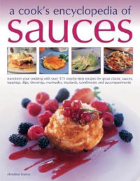 Sauces, A Cook's Encyclopedia of : Transform your cooking with over 175 step-by-step recipes for great classic sauces, toppings, dips, dressings, marinades, mustards, condiments and accompaniments - Christine France