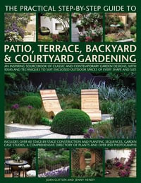 The Practical Step-by-Step Guide to Patio, Terrace, Backyard & Courtyard Gardening - Joan Clifton and Jenny Hendy