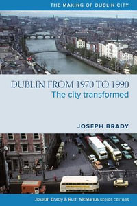 Dublin from 1970 to 1990 : The City Transformed - Joseph Brady