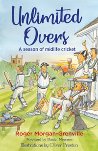 Unlimited Overs : A Season of Midlife Cricket - Roger Morgan-Grenville