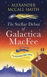 The Stellar Debut of Galactica MacFee : The New 44 Scotland Street Novel - Alexander McCall Smith