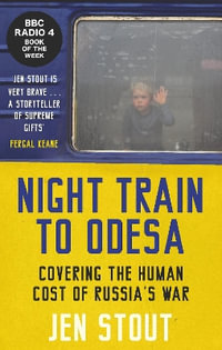 Night Train to Odesa : Covering the Human Cost of Russia's War - Jen Stout