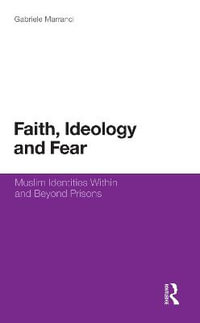 Faith, Ideology and Fear : Muslim Identities Within and Beyond Prisons - Gabriele Marranci