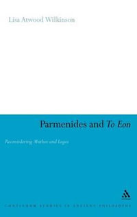 Parmenides and to Eon : Reconsidering Muthos and Logos - Lisa Atwood Wilkinson