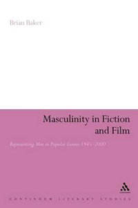 Masculinity in Fiction and Film : Representing Men in Popular Genres, 1945-2000 - Brian Baker