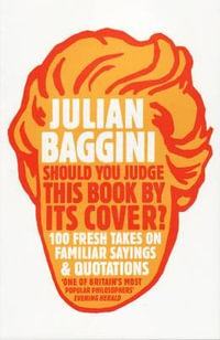 Should You Judge This Book by its Cover? : 100 Fresh Takes on Familiar Sayings and Quotations - Julian Baggini