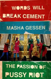 Words Will Break Cement : The Passion of Pussy Riot - Masha Gessen