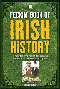 The Feckin' Book of Irish History : for anyone who hasn't been paying attention for the last 30,000 years - Colin Murphy