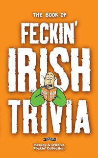 The Book of Feckin' Irish Trivia : The Feckin' Collection - Colin Murphy