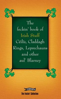 The Feckin' Book of Irish Stuff : Ceilis, Claddagh rings, Leprechauns & Other Aul' Blarney - Colin Murphy