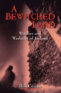 A Bewitched Land : Witches and Warlocks of Ireland - Dr. Robert Curran