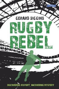 Rugby Rebel : Discovering History - Uncovering Mystery - Gerard Siggins