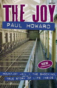 The Joy : Mountjoy Jail. The shocking, true story of life on the inside - Paul Howard