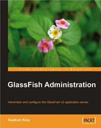 GlassFish Administration : Administer and Configure the GlassFish V2 Application Server - Xuekun Kou