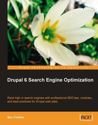Drupal 6 Search Engine Optimization : Rank High in Search Engines With Professional Seo Tips, Modules, and Best Practices for Drupal Web Sites - Ben Finklea