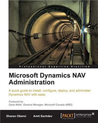 Microsoft Dynamics NAV Administration : A Quick Guide to Install, Configure, Deploy, and Administer Dynamics NAV with Ease - Amit Sachdev