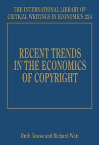 Recent Trends in the Economics of Copyright : The International Library of Critical Writings in Economics series - Ruth Towse