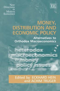 Money, Distribution and Economic Policy : Alternatives to Orthodox Macroeconomics : New Directions in Modern Economics series - Eckhard Hein