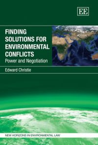 Finding Solutions for Environmental Conflicts : Power and Negotiation : New Horizons in Environmental and Energy Law series - Edward Christie