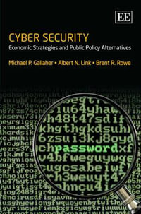 Cyber Security : Economic Strategies and Public Policy Alternatives - Michael P. Gallaher