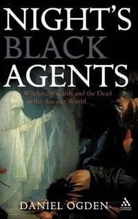 Night's Black Agents : Witches, Wizards and the Dead in the Ancient World - Daniel Ogden