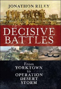 Decisive Battles : From Yorktown to Operation Desert Storm - Jonathon Riley