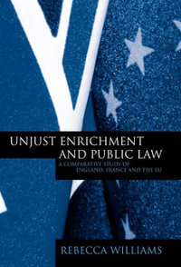 Unjust Enrichment and Public Law : A Comparative Study of England, France and the EU - Dr Rebecca Williams