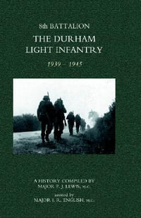 8TH BATTALION THE DURHAM LIGHT INFANTRY 1939-1945 - MC; Major I. R. Engli Major P. J. Lewis