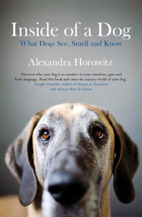 Inside of a Dog : What Dogs See, Smell, and Know - Alexandra Horowitz