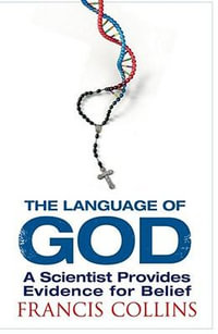 The Language of God : A Scientist Presents Evidence for Belief - Francis Collins