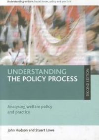 Understanding the Policy Process : Analysing Welfare Policy and Practice : Analysing Welfare Policy and Practice - John Hudson