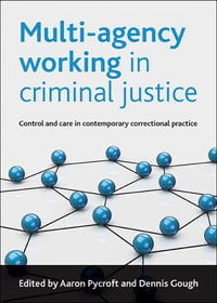 Multi-agency working in criminal justice : Control and care in contemporary correctional practice - Aaron Pycroft