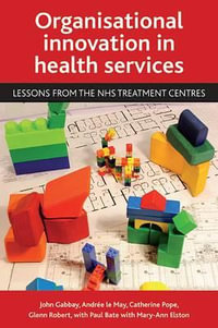 Organisational innovation in health services : Lessons from the NHS Treatment Centres - John Gabbay