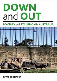 Down and out : Poverty and exclusion in Australia - Peter Saunders