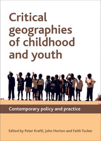 Critical geographies of childhood and youth : Contemporary policy and practice - Peter Kraftl