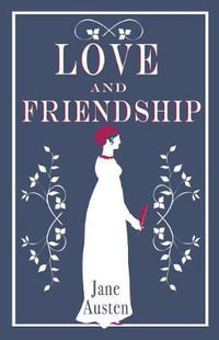 Love and Friendship : Annotated edition which includes Lesley Castle, A History of England, The Three Sisters, Catharine, A Collection of Letters and Lady Susan - Jane Austen